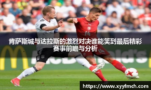 肯萨斯城与达拉斯的激烈对决谁能笑到最后精彩赛事前瞻与分析